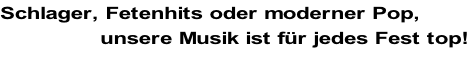 Schlager, Fetenhits oder moderner Pop,  												   unsere Musik ist für jedes Fest top!